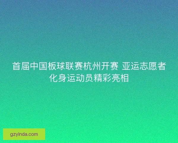 首届中国板球联赛杭州开赛 亚运志愿者化身运动员精彩亮相 首届中国板球联赛杭州开赛 亚运志愿者化身运动员精彩亮相