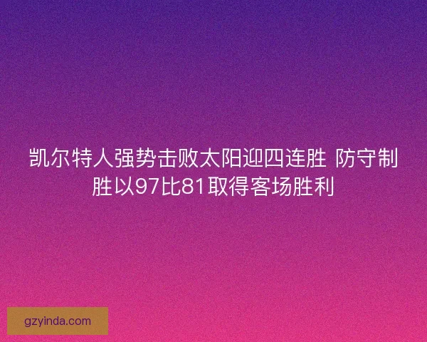 凯尔特人强势击败太阳迎四连胜 防守制胜以97比81取得客场胜利